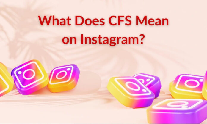 What Does CFS Mean on Instagram